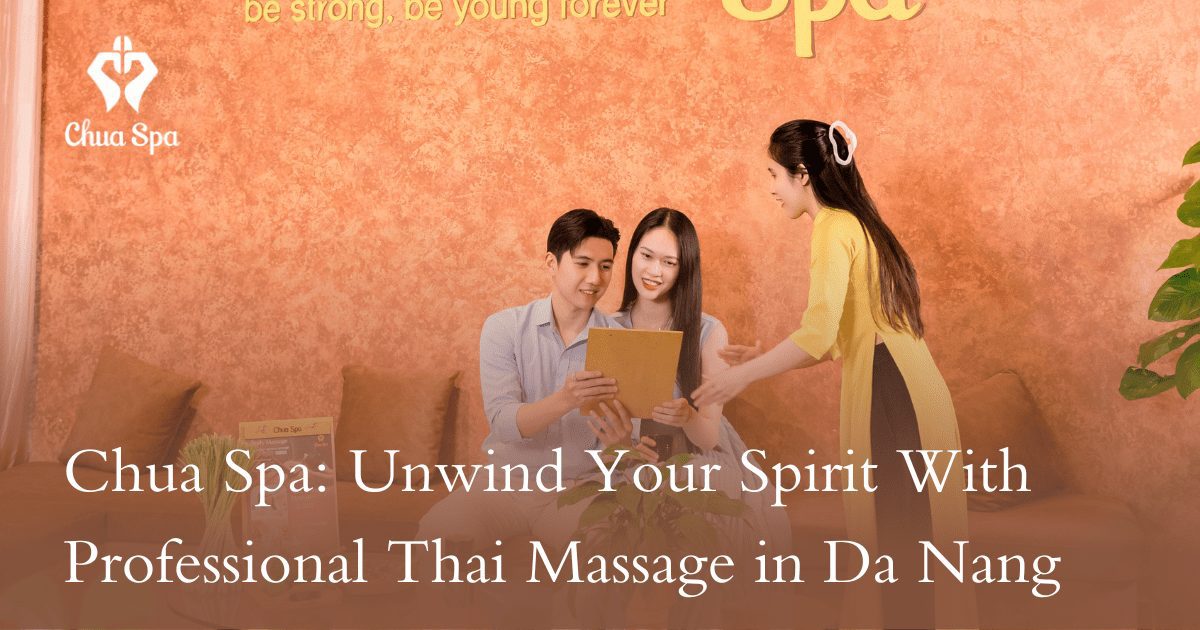 Chua Spa: Unwind Your Spirit With Professional Thai Massage in Da Nang