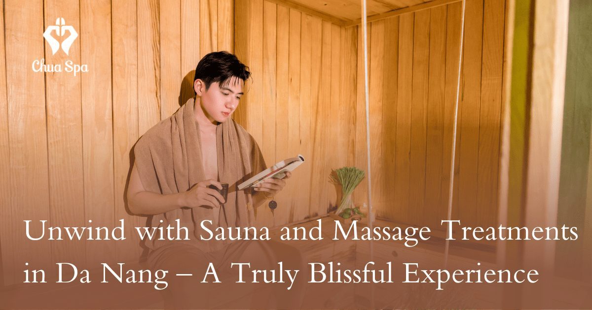 Unwind with Sauna and Massage Treatments in Da Nang – A Truly Blissful Experience