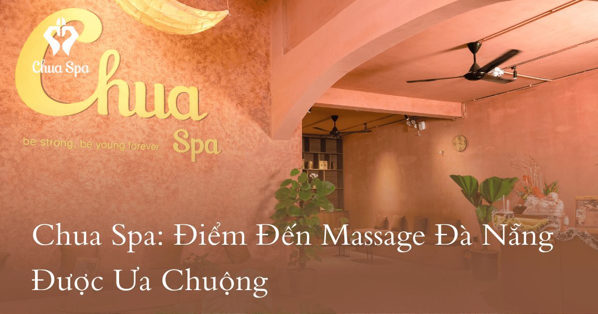 Chua Spa: Điểm Đến Massage Đà Nẵng Được Ưa Chuộng