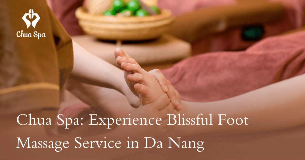 Chua Spa: Experience Blissful Foot Massage Service in Da Nang