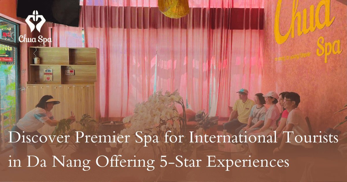 Discover Premier Spa for International Tourists in Da Nang Offering 5-Star Experiences