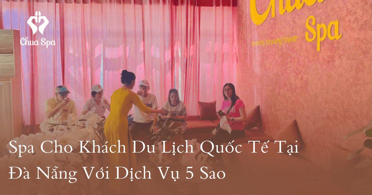 Spa Cho Khách Du Lịch Quốc Tế Tại Đà Nẵng Với Dịch Vụ 5 Sao