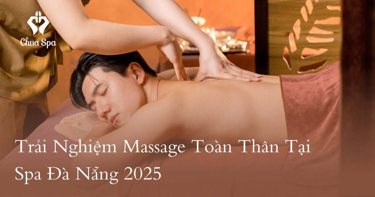 Trải Nghiệm Massage Toàn Thân Tại Spa Đà Nẵng 2025