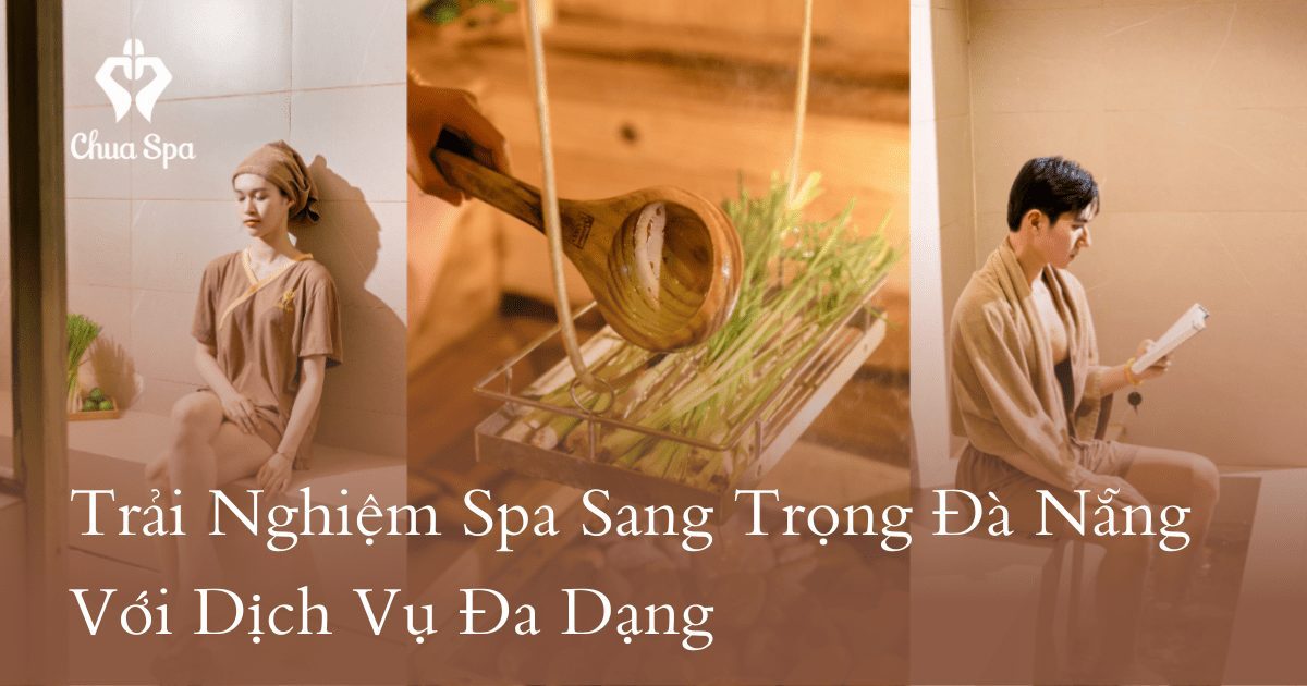 Chua Spa Đà Nẵng: Massage Sauna Thư Giãn Không Giới Hạn Thời Gian