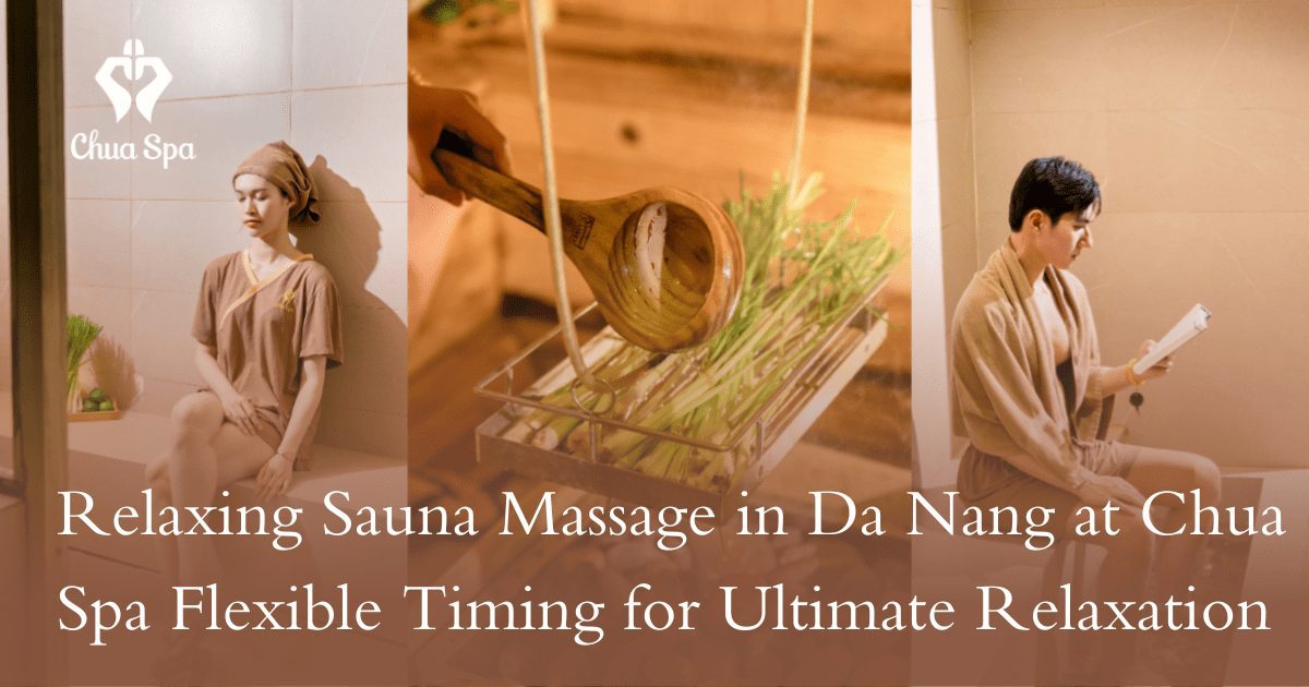 Relaxing Sauna Massage in Da Nang at Chua Spa – Flexible Timing for Ultimate Relaxation 2025