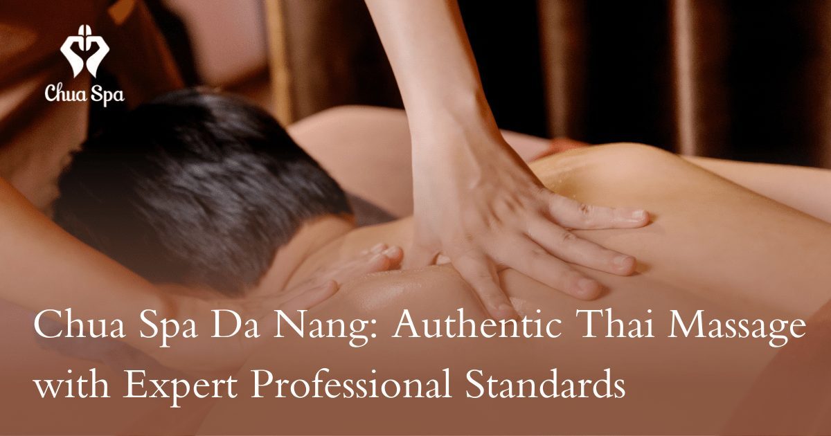 Chua Spa Da Nang: Authentic Thai Massage with Expert Professional Standards
