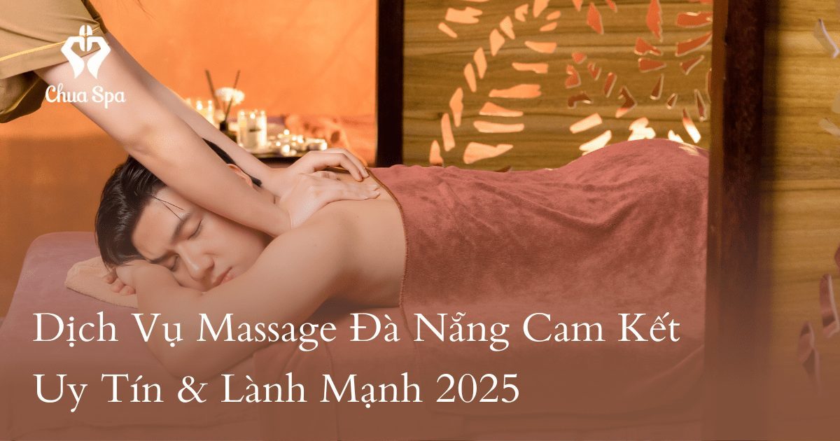 Dịch Vụ Massage Đà Nẵng Cam Kết Uy Tín & Lành Mạnh 2025