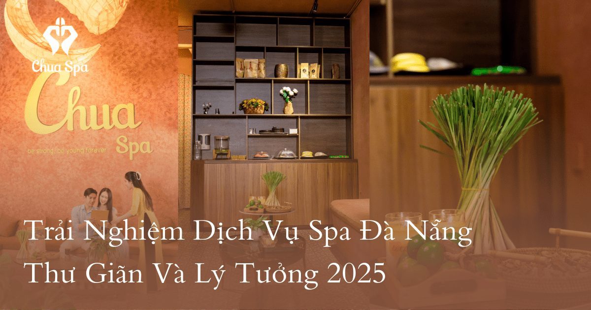Trải Nghiệm Dịch Vụ Spa Đà Nẵng Thư Giãn Và Lý Tưởng 2025