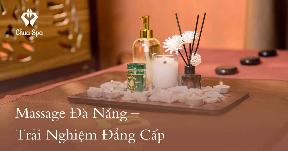 Massage Đà Nẵng 2025 – Trải Nghiệm Đẳng Cấp
