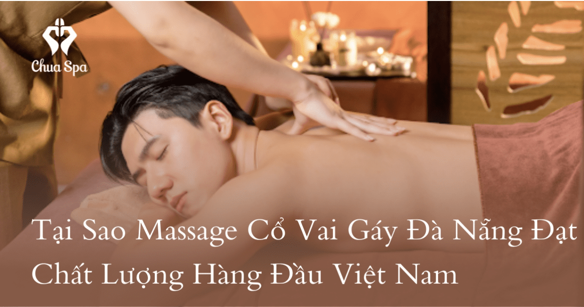 Tại Sao Massage Cổ Vai Gáy Đà Nẵng Đạt Chất Lượng Hàng Đầu Việt Nam