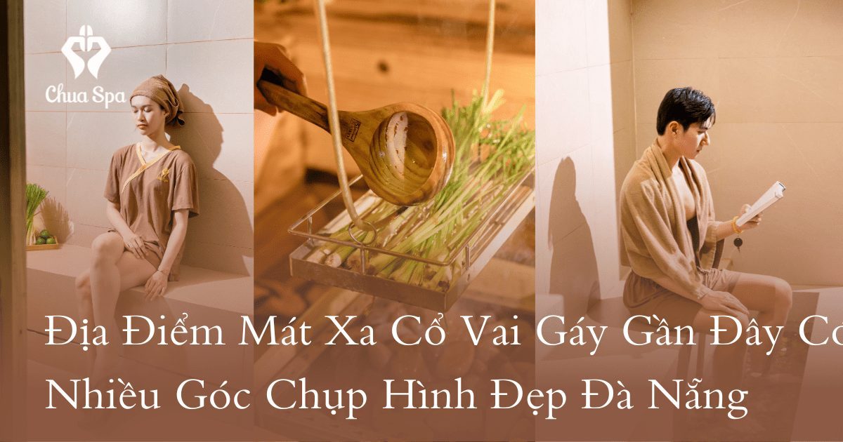 Địa Điểm Mát Xa Cổ Vai Gáy Gần Đây Có Nhiều Góc Chụp Hình Đẹp Đà Nẵng