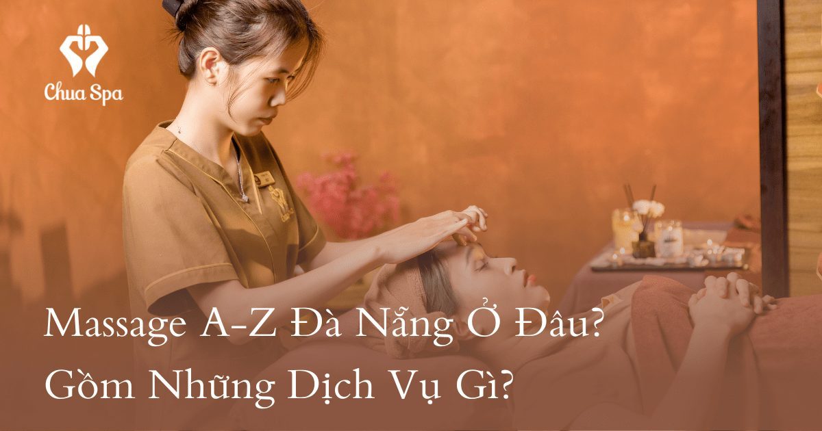 Massage A-Z Đà Nẵng Ở Đâu? Gồm Những Dịch Vụ Gì?