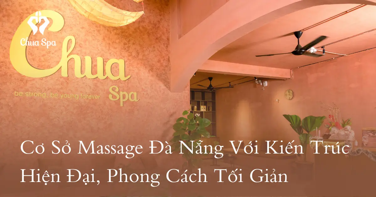 Cơ Sở Massage Đà Nẵng Với Kiến Trúc Hiện Đại, Phong Cách Tối Giản 