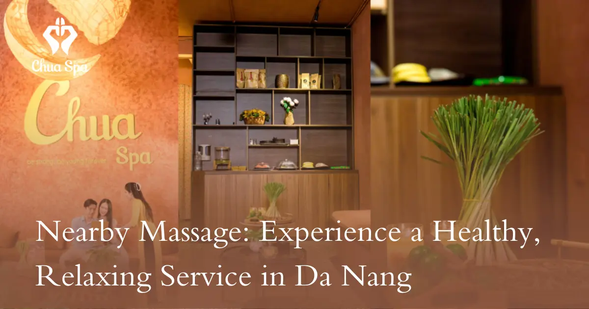 Nearby Massage: Experience a Healthy, Relaxing Service in Da Nang