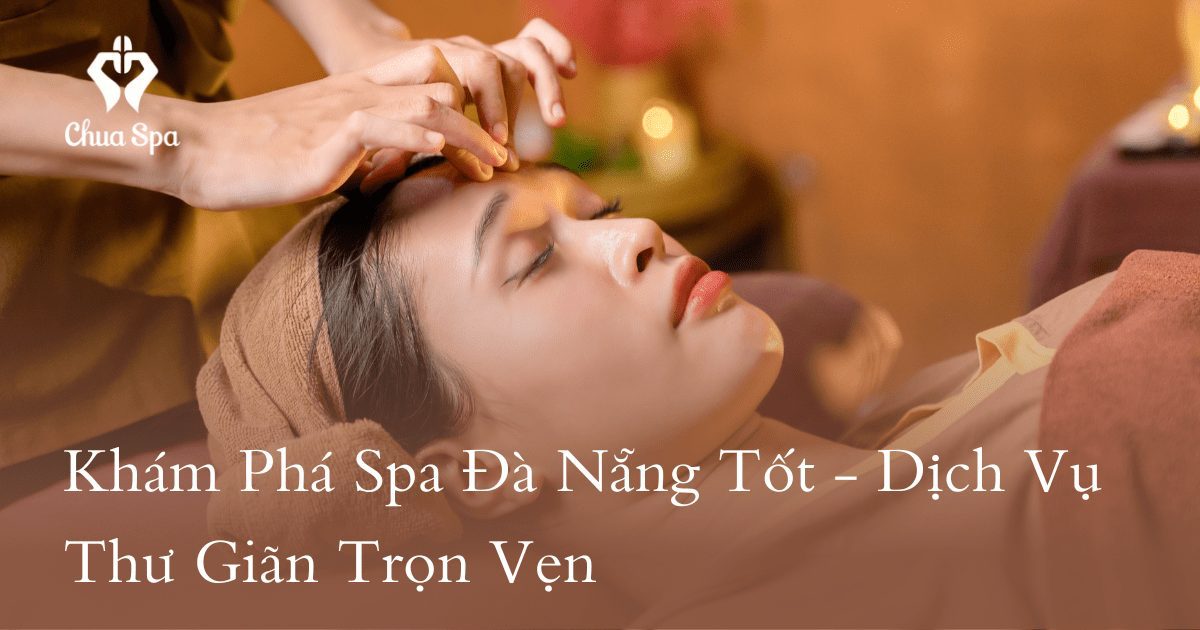 Khám Phá Spa Đà Nẵng Tốt - Dịch Vụ Thư Giãn Trọn Vẹn