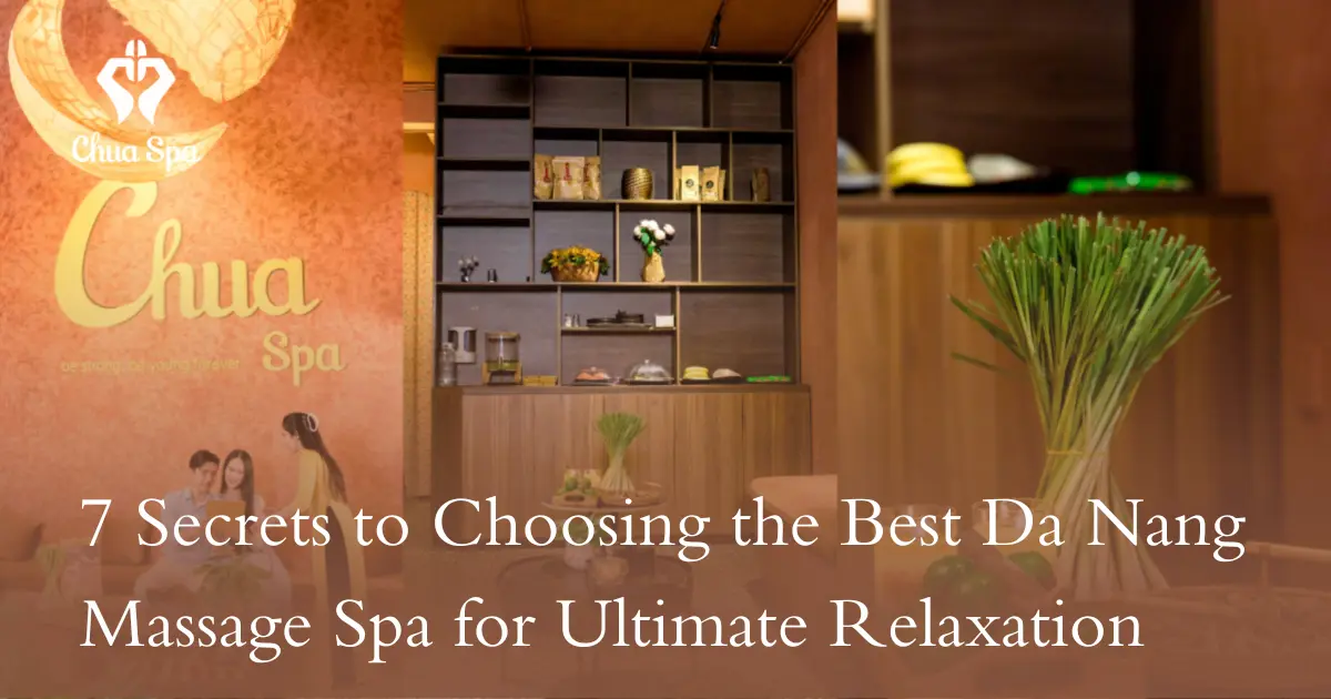 7 Secrets to Choosing the Best Da Nang Massage Spa for Ultimate Relaxation