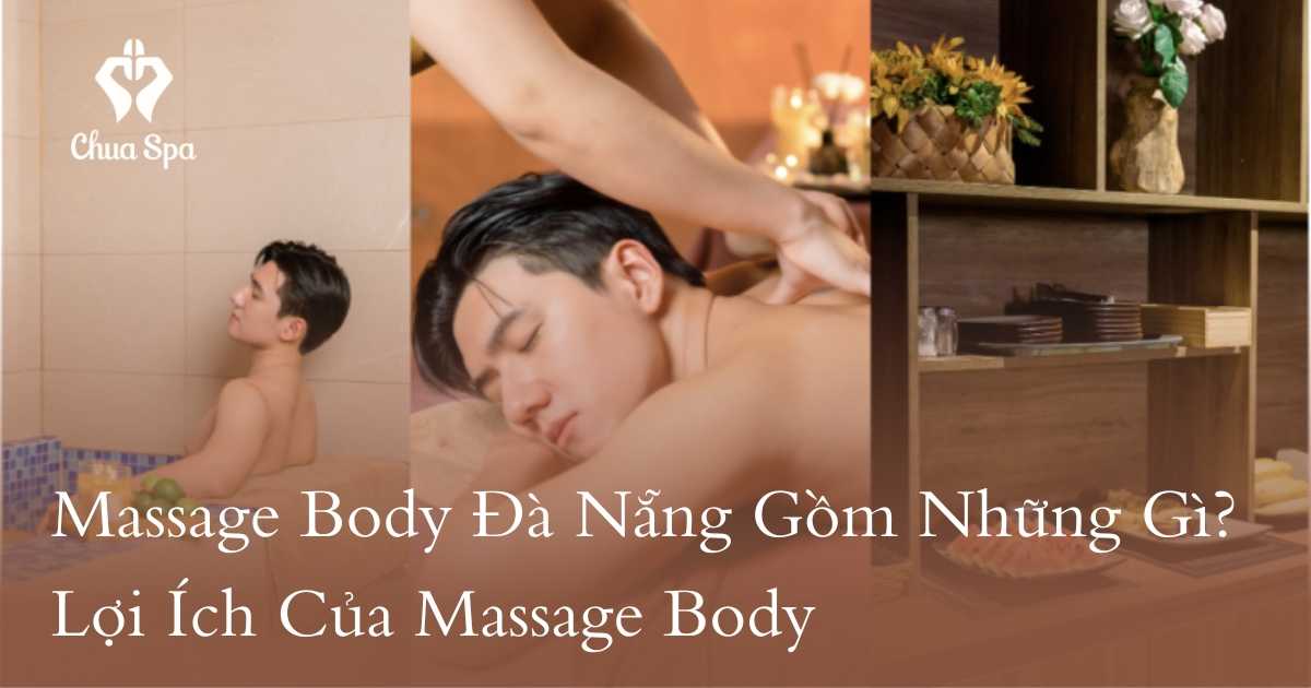 Massage Body Đà Nẵng Gồm Những Gì? Lợi Ích Của Massage Body