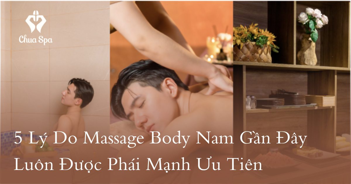 5 Lý Do Massage Body Nam Gần Đây Luôn Được Phái Mạnh Ưu Tiên