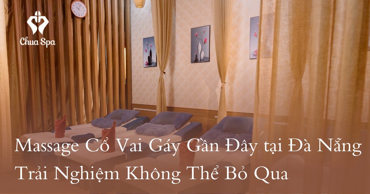 Massage Cổ Vai Gáy Gần Đây tại Đà Nẵng - Trải Nghiệm Không Thể Bỏ Qua
